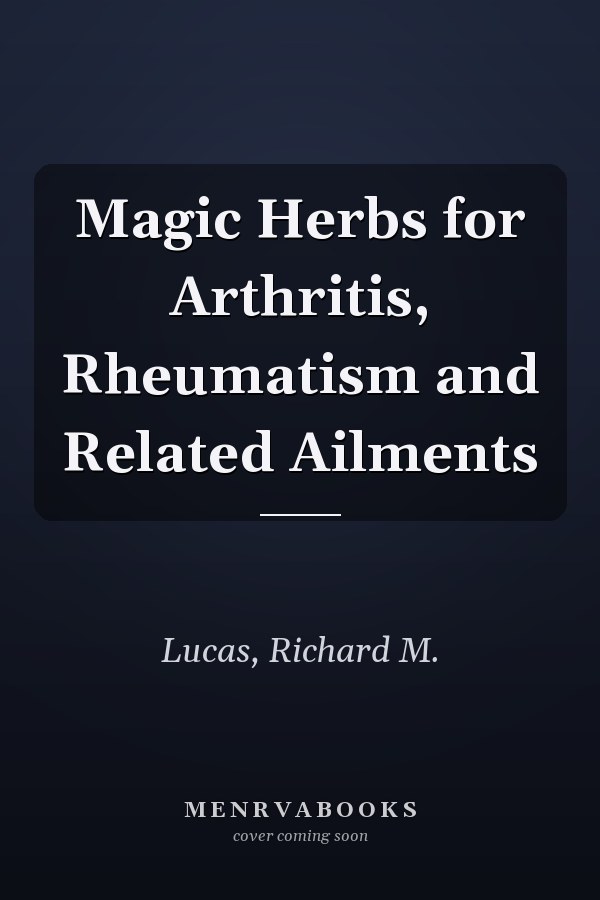 Magic Herbs for Arthritis, Rheumatism and Related Ailments