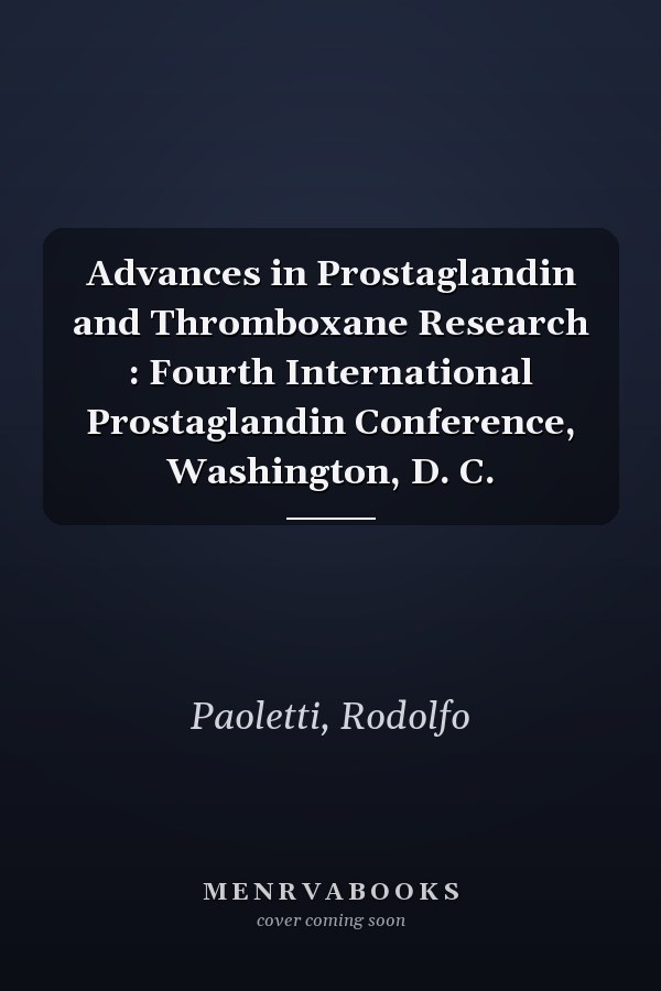 Advances in Prostaglandin and Thromboxane Research : Fourth International Prostaglandin Conference, Washington, D. C.