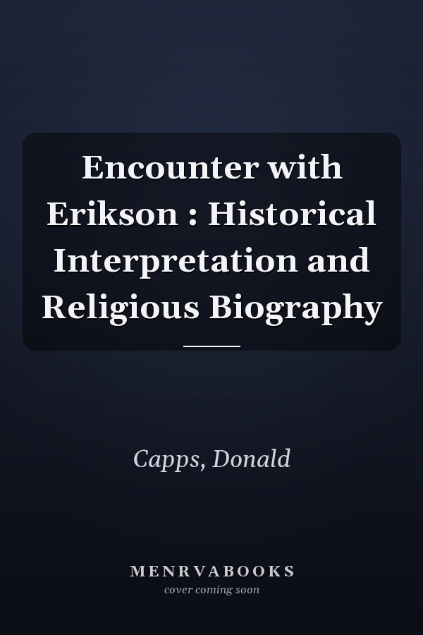 Encounter with Erikson : Historical Interpretation and Religious Biography