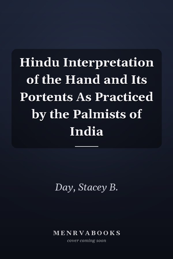 Hindu Interpretation of the Hand and Its Portents As Practiced by the Palmists of India