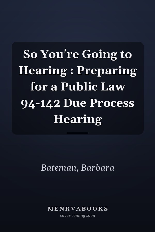 So You're Going to Hearing : Preparing for a Public Law 94-142 Due Process Hearing