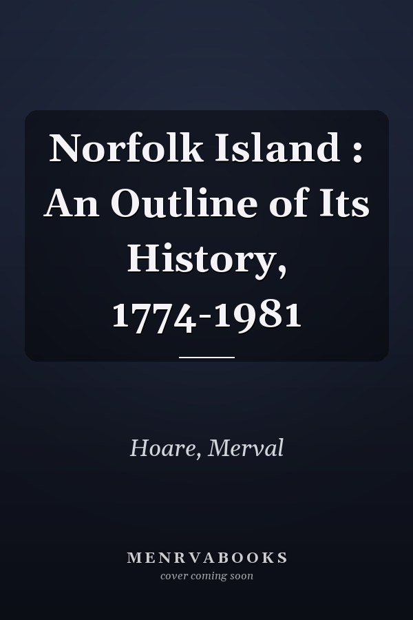 Norfolk Island : An Outline of Its History, 1774-1981