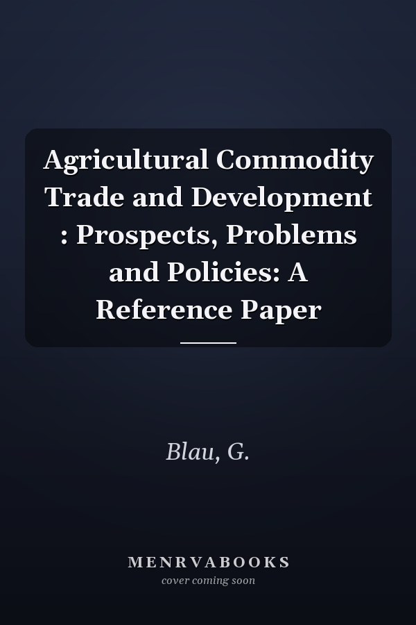 Agricultural Commodity Trade and Development : Prospects, Problems and Policies: A Reference Paper