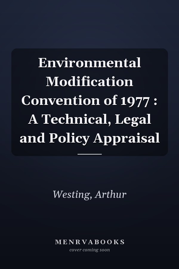 Environmental Modification Convention of 1977 : A Technical, Legal and Policy Appraisal