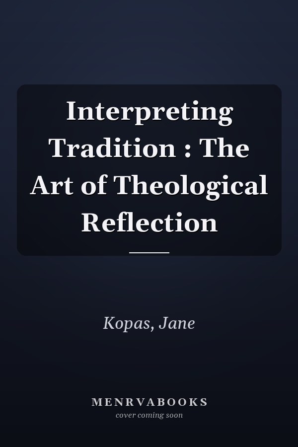 Interpreting Tradition : The Art of Theological Reflection