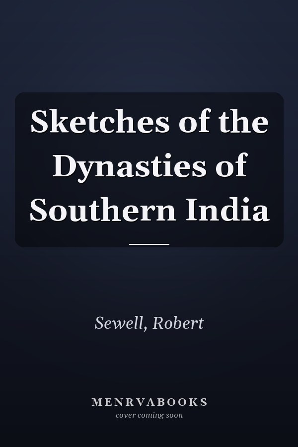 Sketches of the Dynasties of Southern India