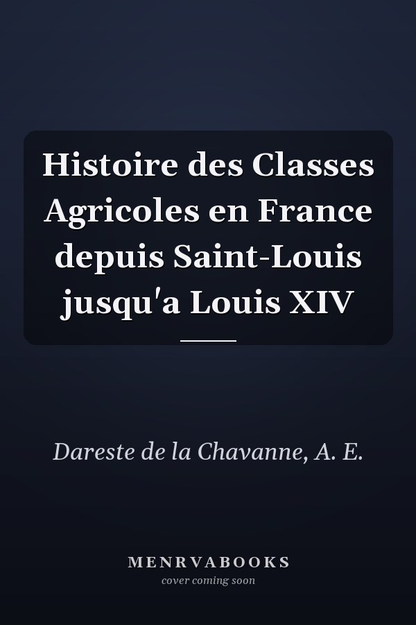 Histoire des Classes Agricoles en France depuis Saint-Louis jusqu'a Louis XIV