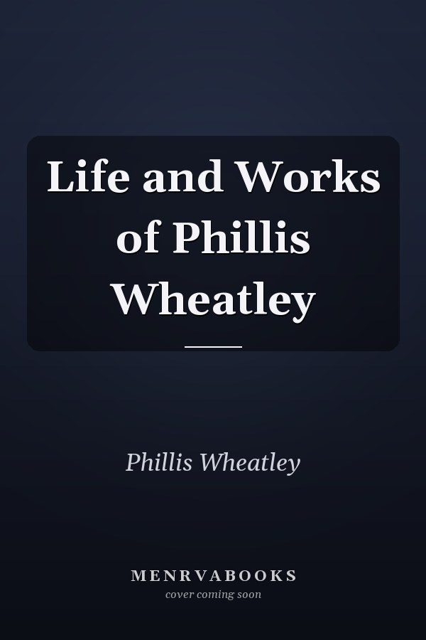 Life and Works of Phillis Wheatley