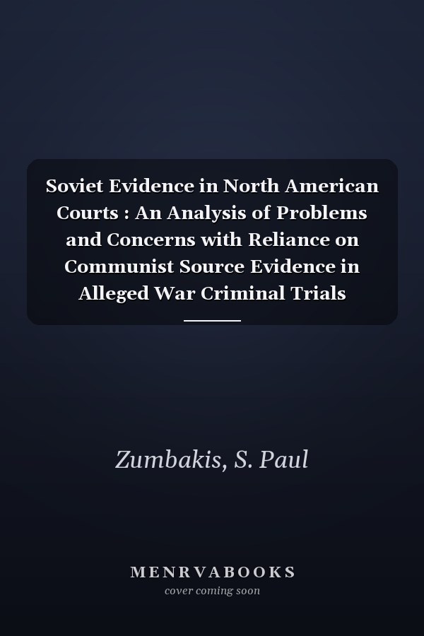 Soviet Evidence in North American Courts : An Analysis of Problems and Concerns with Reliance on Communist Source Evidence in Alleged War Criminal Trials