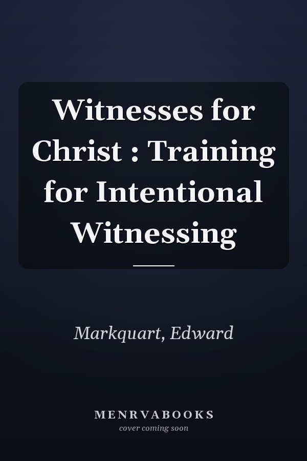 Witnesses for Christ : Training for Intentional Witnessing