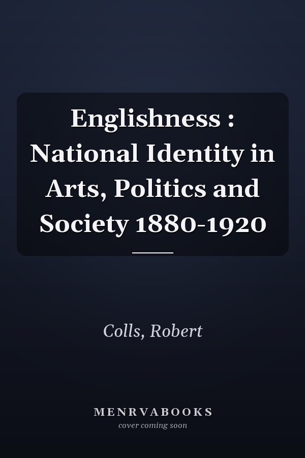 Englishness : National Identity in Arts, Politics and Society 1880-1920