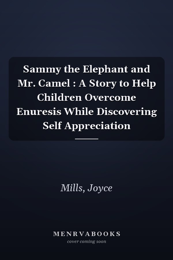 Sammy the Elephant and Mr. Camel : A Story to Help Children Overcome Enuresis While Discovering Self Appreciation