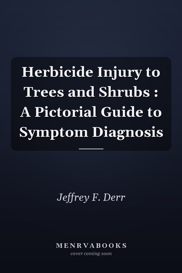 Herbicide Injury to Trees and Shrubs : A Pictorial Guide to Symptom Diagnosis