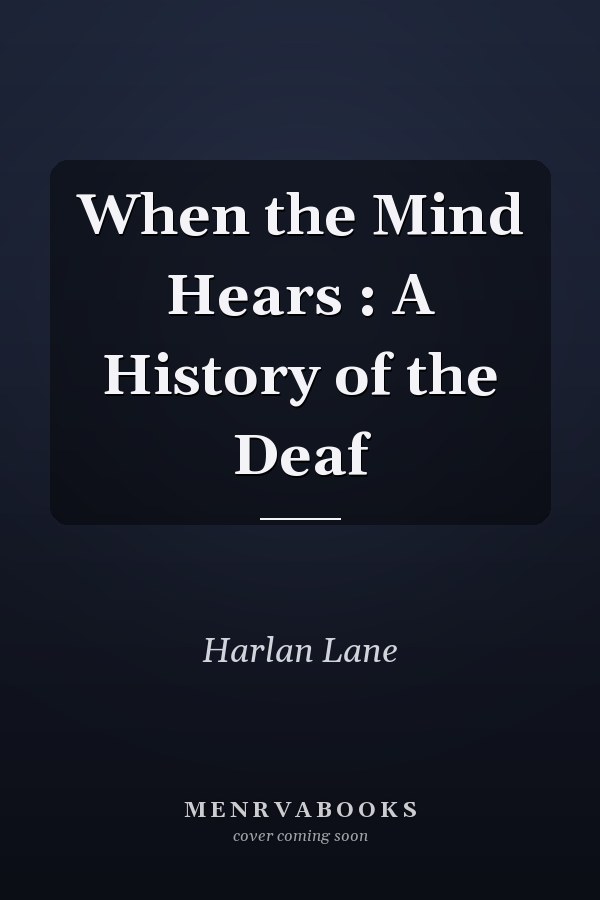 When the Mind Hears : A History of the Deaf