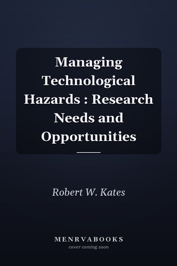 Managing Technological Hazards : Research Needs and Opportunities