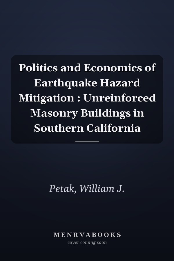 Politics and Economics of Earthquake Hazard Mitigation : Unreinforced Masonry Buildings in Southern California