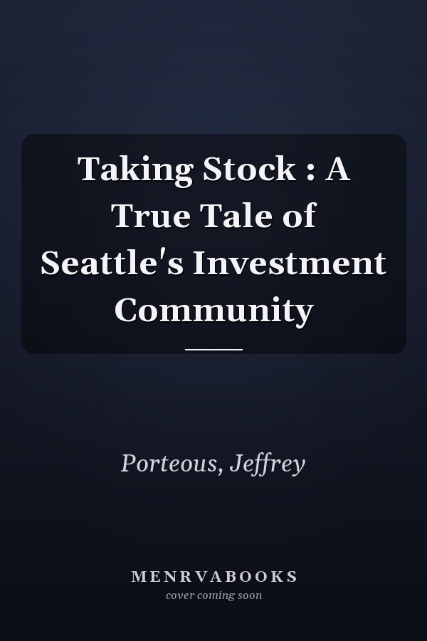 Taking Stock : A True Tale of Seattle's Investment Community