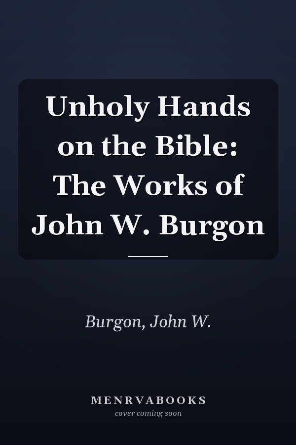 Unholy Hands on the Bible: The Works of John W. Burgon