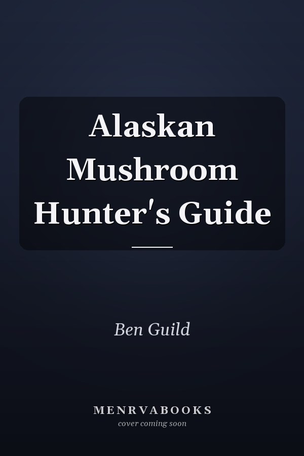 Alaskan Mushroom Hunter's Guide