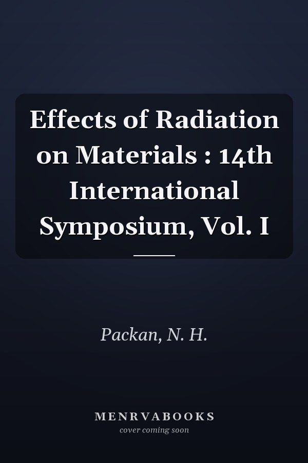 Effects of Radiation on Materials : 14th International Symposium, Vol. I