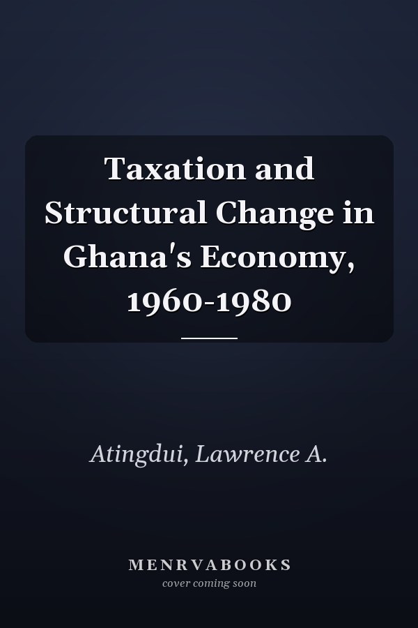 Taxation and Structural Change in Ghana's Economy, 1960-1980
