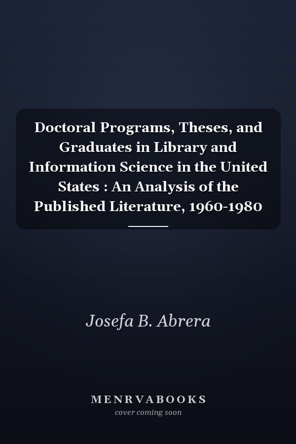 Doctoral Programs, Theses, and Graduates in Library and Information Science in the United States : An Analysis of the Published Literature, 1960-1980