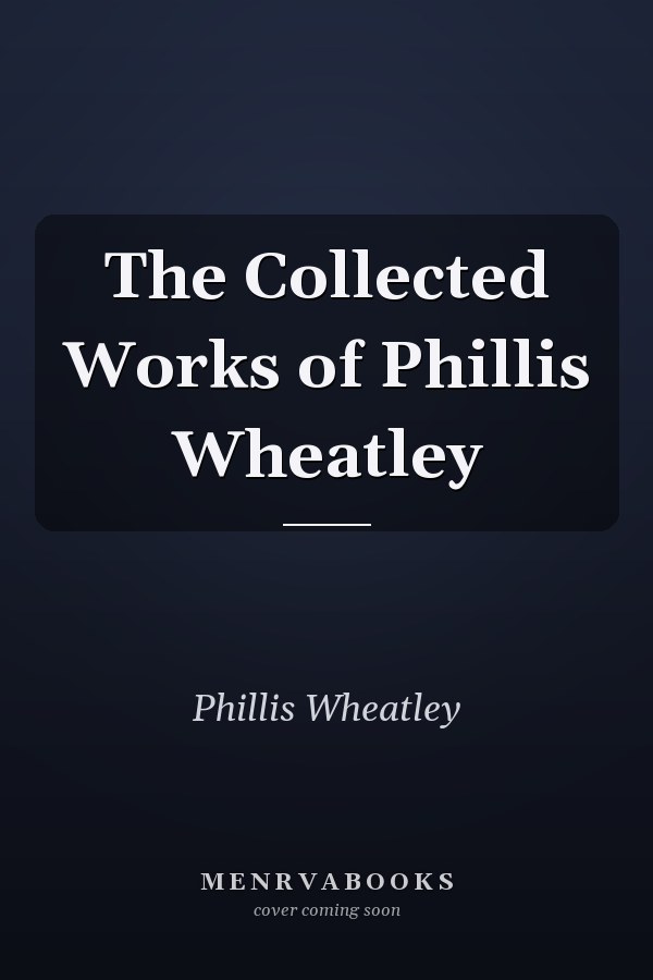 The Collected Works of Phillis Wheatley