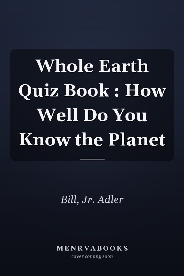 Whole Earth Quiz Book : How Well Do You Know the Planet