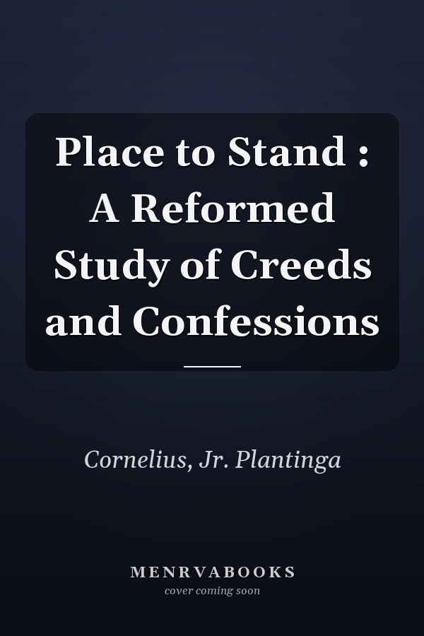 Place to Stand : A Reformed Study of Creeds and Confessions