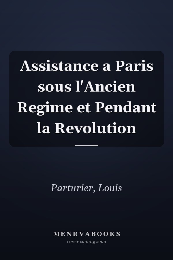 Assistance a Paris sous l'Ancien Regime et Pendant la Revolution