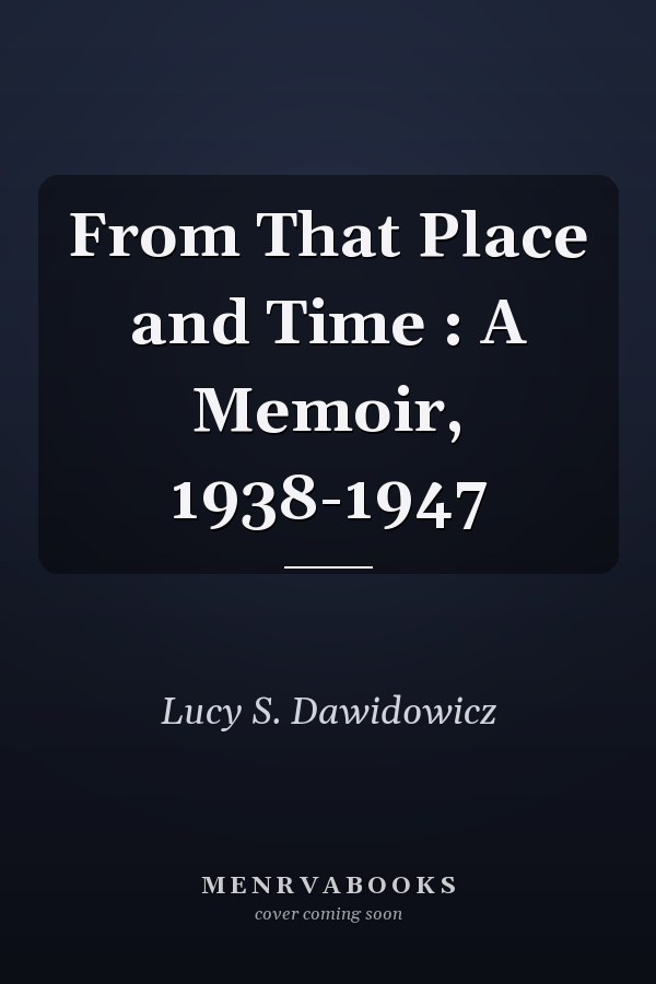 From That Place and Time : A Memoir, 1938-1947