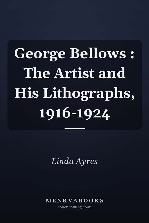 George Bellows : The Artist and His Lithographs, 1916-1924