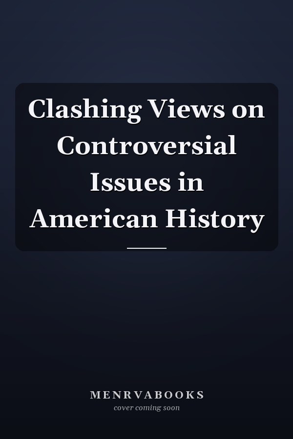 Clashing Views on Controversial Issues in American History
