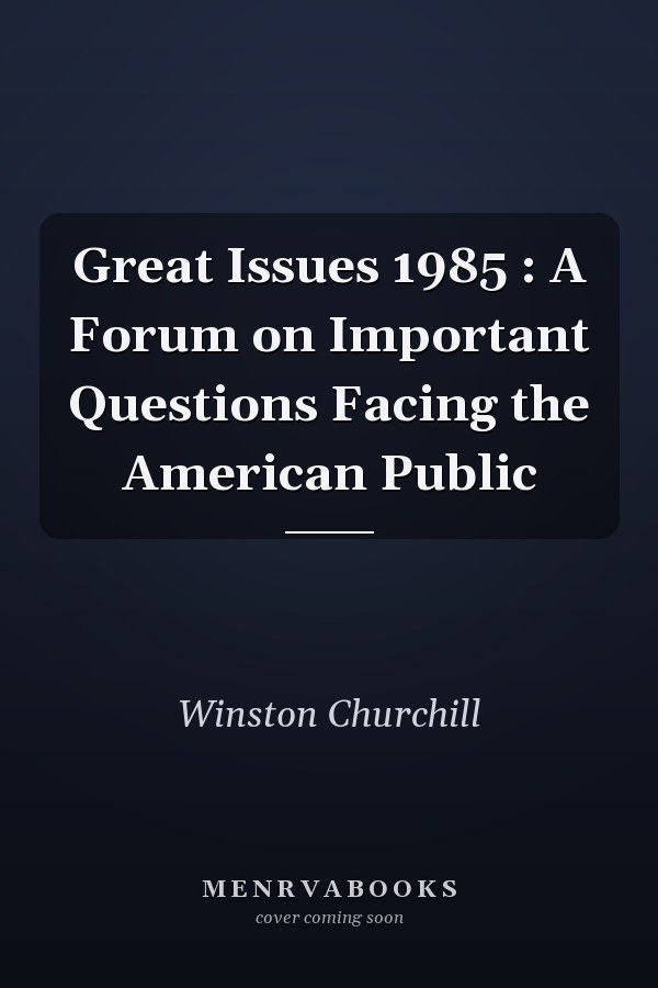 Great Issues 1985 : A Forum on Important Questions Facing the American Public
