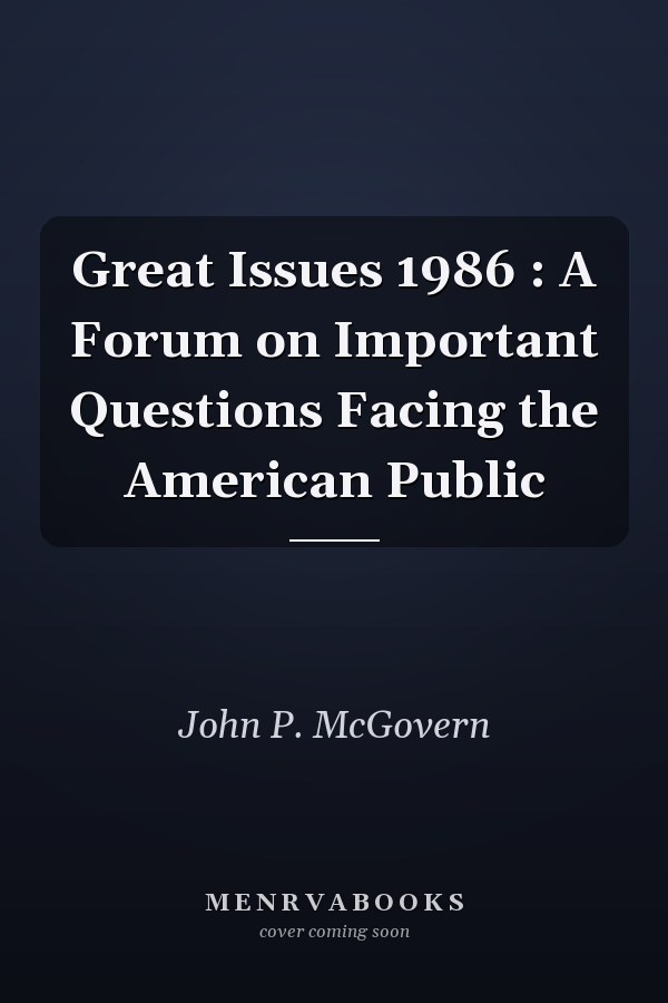 Great Issues 1986 : A Forum on Important Questions Facing the American Public