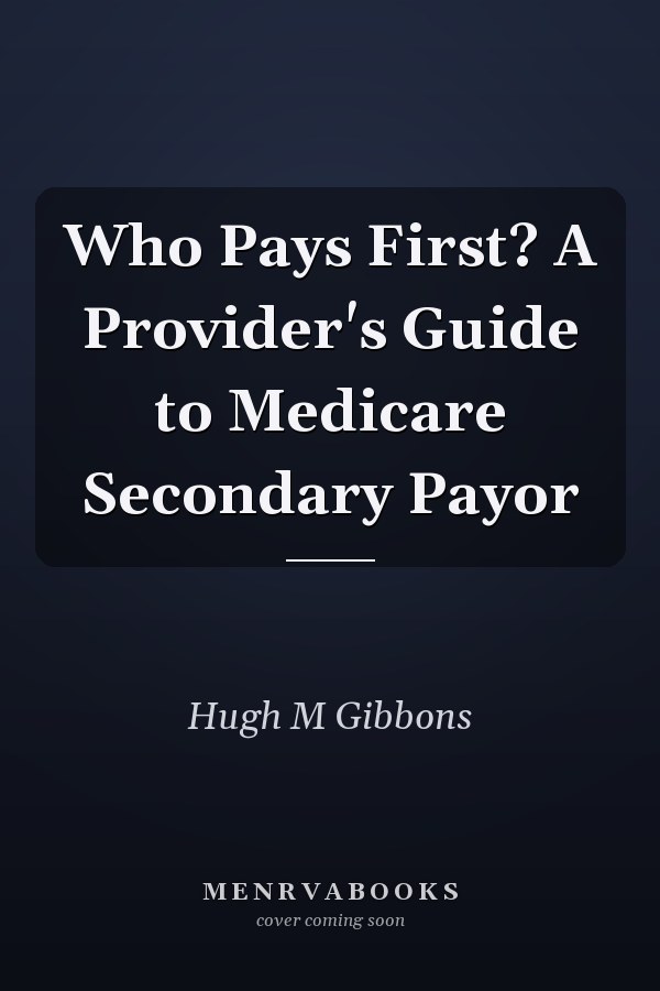 Who Pays First? A Provider's Guide to Medicare Secondary Payor