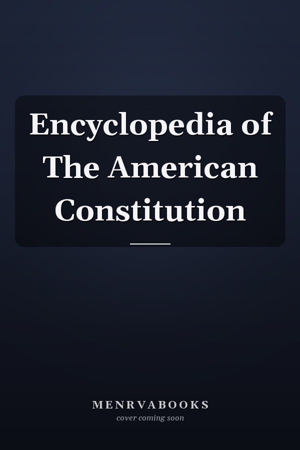 Encyclopedia of The American Constitution