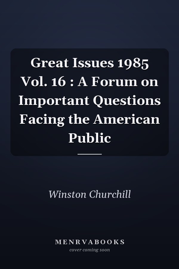 Great Issues 1985 Vol. 16 : A Forum on Important Questions Facing the American Public
