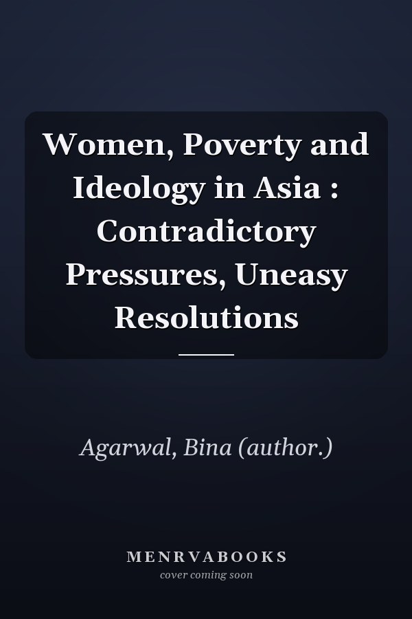 Women, Poverty and Ideology in Asia : Contradictory Pressures, Uneasy Resolutions