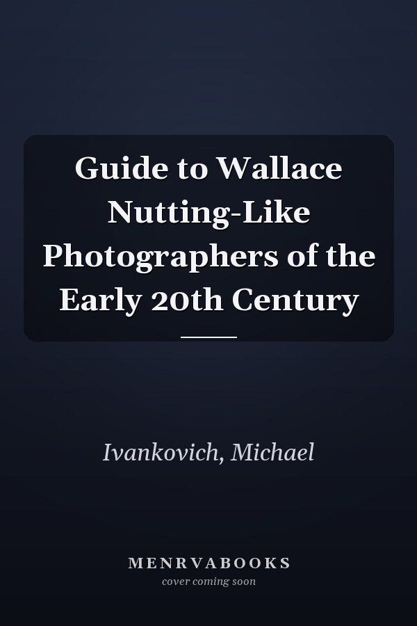 Guide to Wallace Nutting-Like Photographers of the Early 20th Century