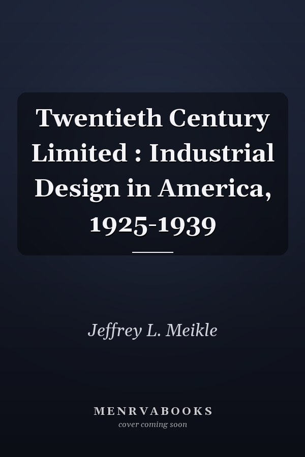 Twentieth Century Limited : Industrial Design in America, 1925-1939