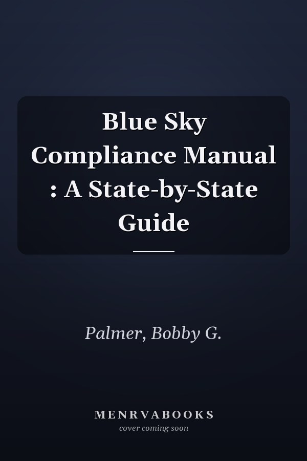 Blue Sky Compliance Manual : A State-by-State Guide
