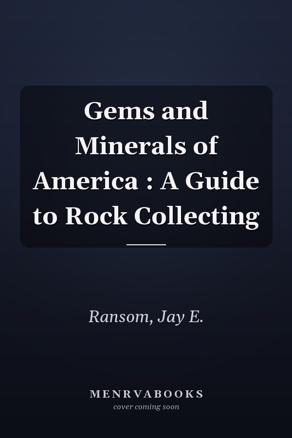 Gems and Minerals of America : A Guide to Rock Collecting
