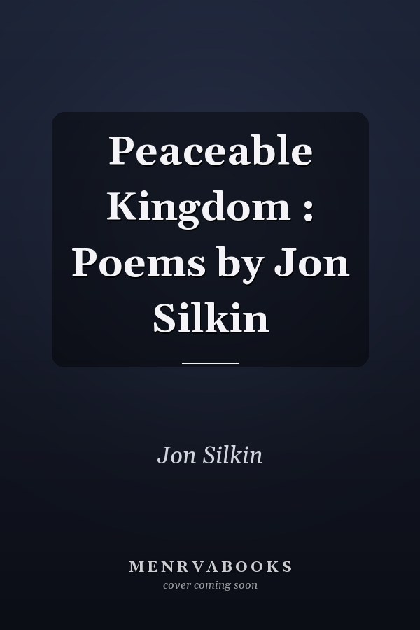 Peaceable Kingdom : Poems by Jon Silkin