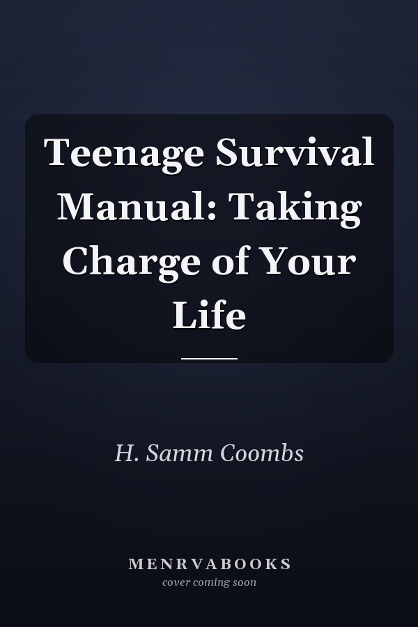 Teenage Survival Manual: Taking Charge of Your Life