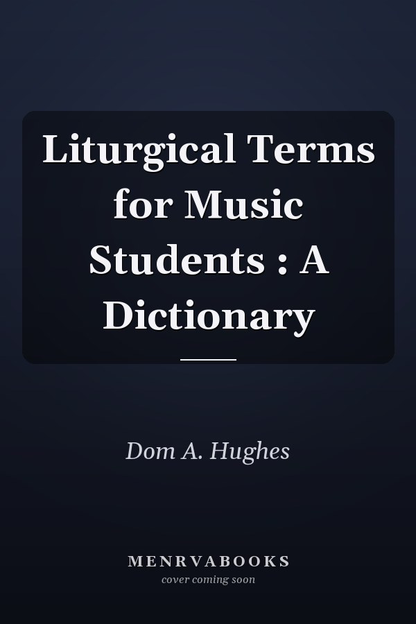 Liturgical Terms for Music Students : A Dictionary