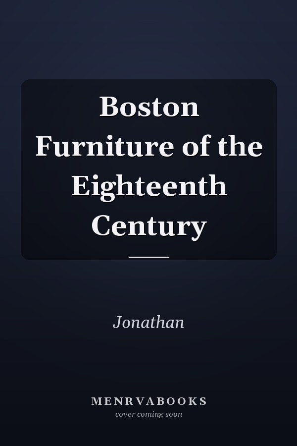 Boston Furniture of the Eighteenth Century