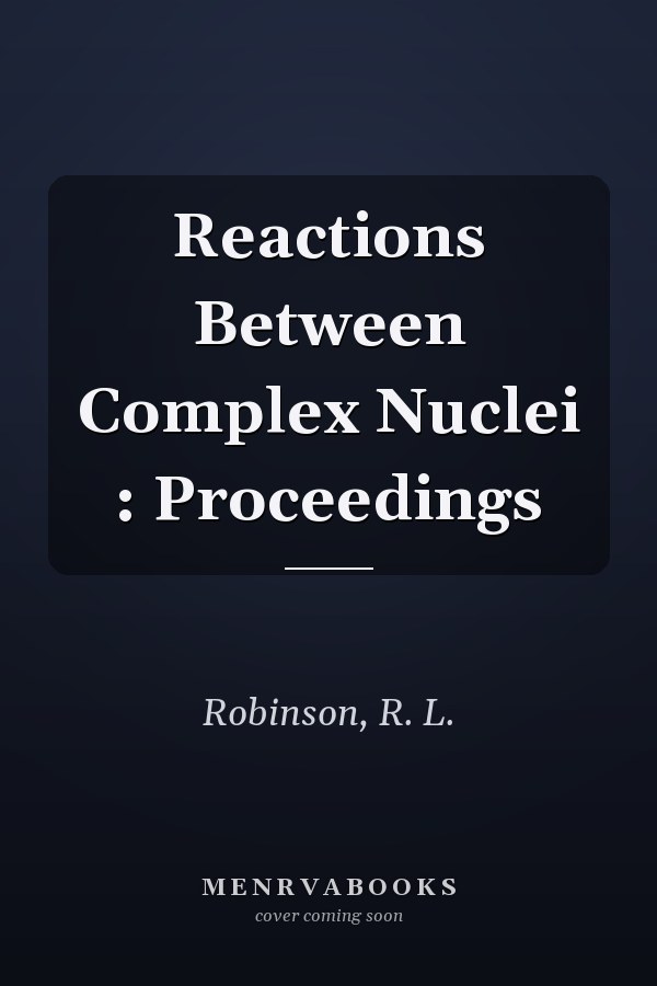 Reactions Between Complex Nuclei : Proceedings