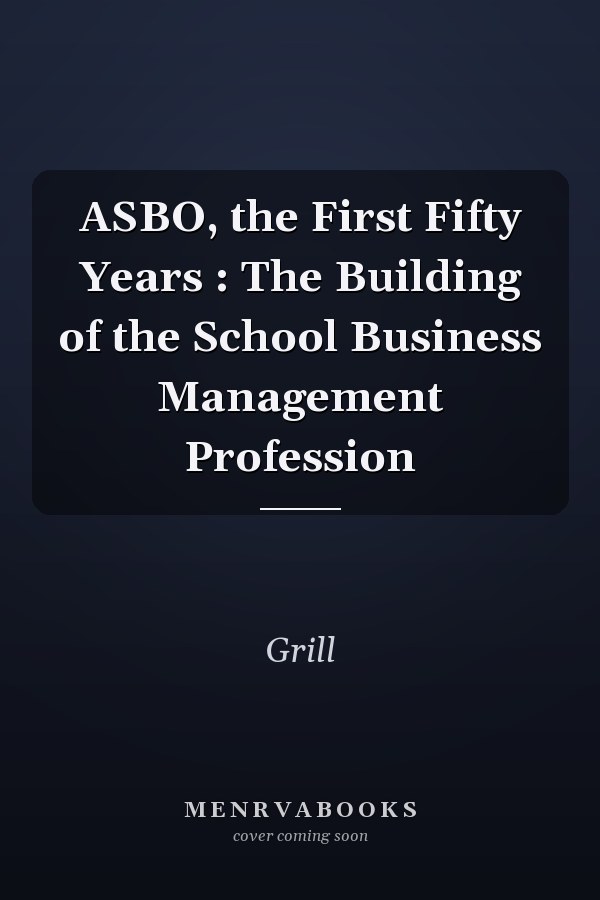 ASBO, the First Fifty Years : The Building of the School Business Management Profession