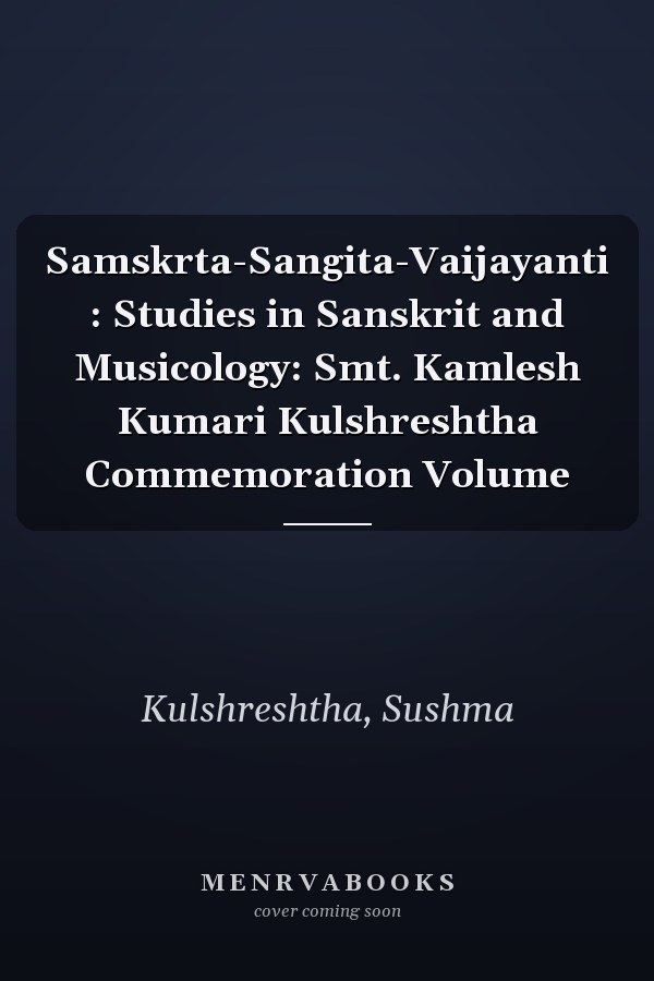 Samskrta-Sangita-Vaijayanti : Studies in Sanskrit and Musicology: Smt. Kamlesh Kumari Kulshreshtha Commemoration Volume